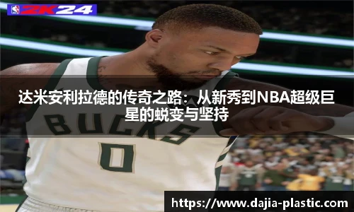 达米安利拉德的传奇之路：从新秀到NBA超级巨星的蜕变与坚持